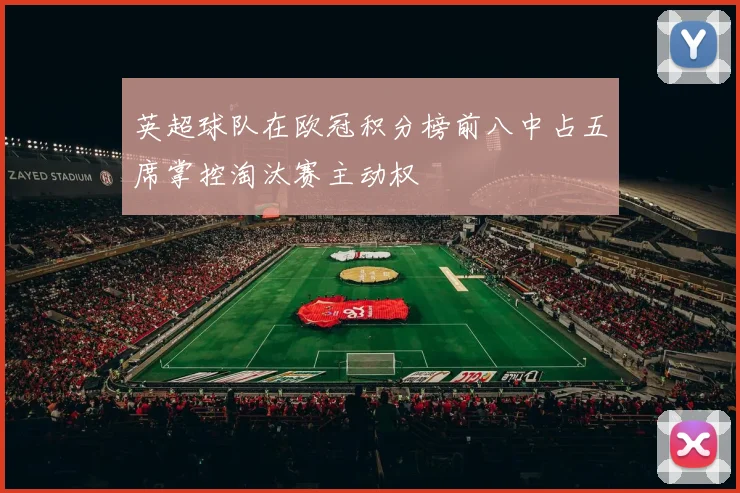 英超球队在欧冠积分榜前八中占五席掌控淘汰赛主动权