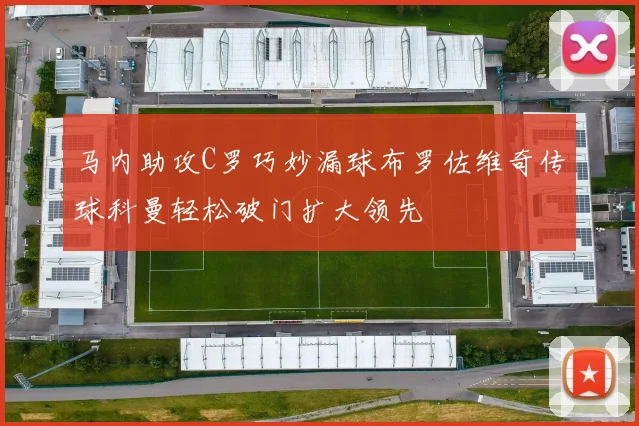 马内助攻C罗巧妙漏球布罗佐维奇传球科曼轻松破门扩大领先