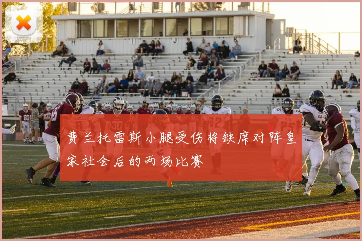 费兰托雷斯小腿受伤将缺席对阵皇家社会后的两场比赛