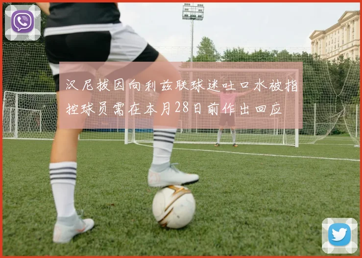 汉尼拔因向利兹联球迷吐口水被指控球员需在本月28日前作出回应